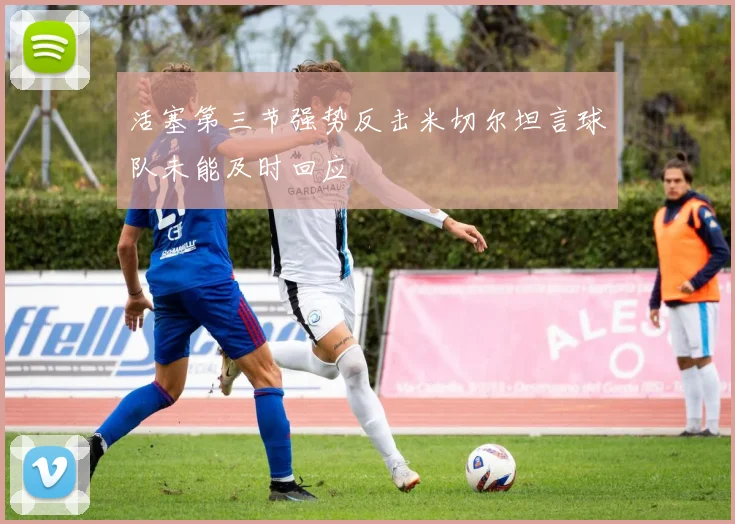 活塞第三节强势反击米切尔坦言球队未能及时回应